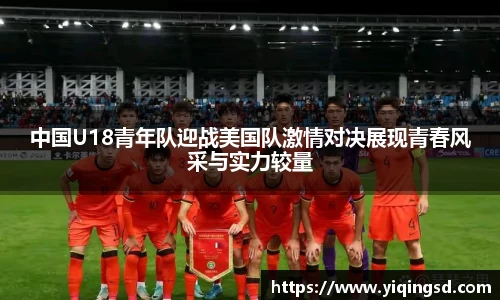 中国U18青年队迎战美国队激情对决展现青春风采与实力较量